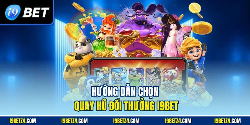 Hướng dẫn chọn quay hũ đổi thưởng I9BET